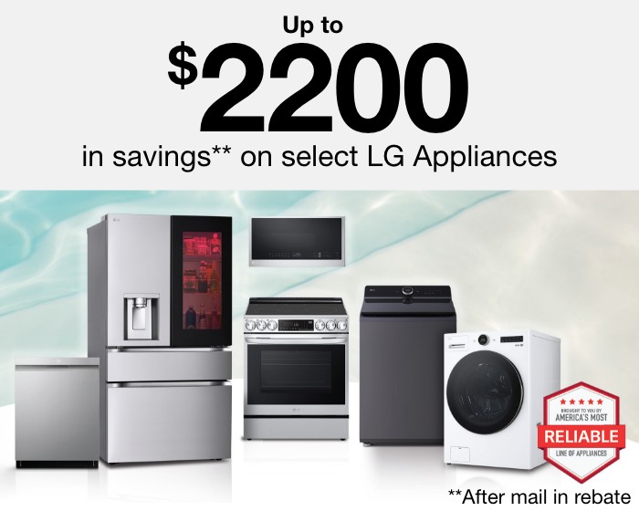 Up to $2200 in savings** on select LG Appliances. ** after mail in rebate.