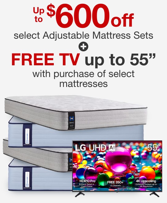 up to six hundred dollars off select adjustable mattress sets plus free tv up to 55 inches with purchase of select mattresses