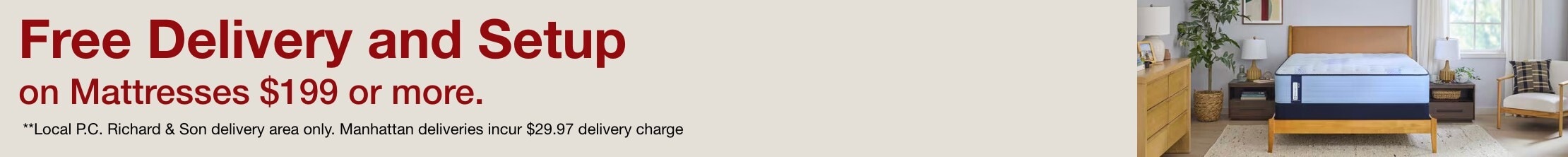 free delivery and setup on mattresses 199 dollars of more. local PC richard and son delivery area only. manhattan deliveries incur 29.97 dollar delivery charge