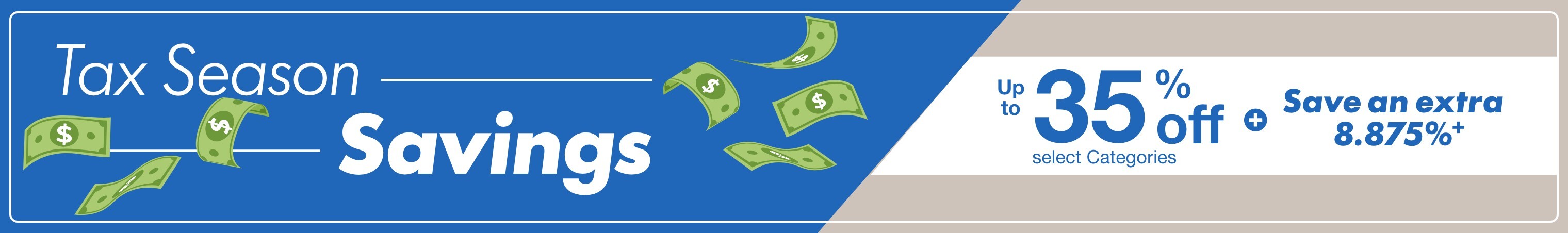 Tax Season Savings Up to 35% off select Categories plus save an extra 8.875%