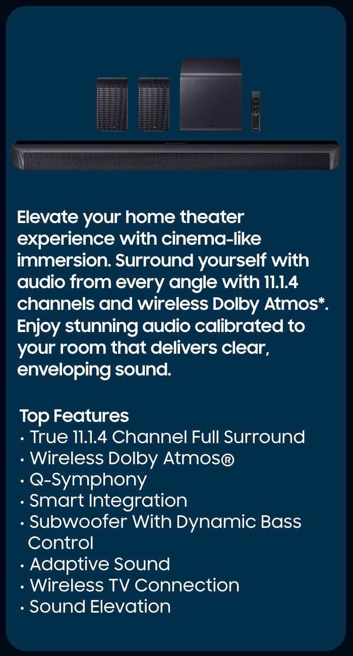 HW-Q800F  Immersive spatial audio enhanced by Dolby Atmos&trade; 3D Sound and side-firing speakers.   Top Features  True 5.1.2 CH Sound Wireless Dolby Atmos  Q-Symphony SpaceFit Sound Pro Plus  Wireless Surround Sound Compatible Game Mode Pro 