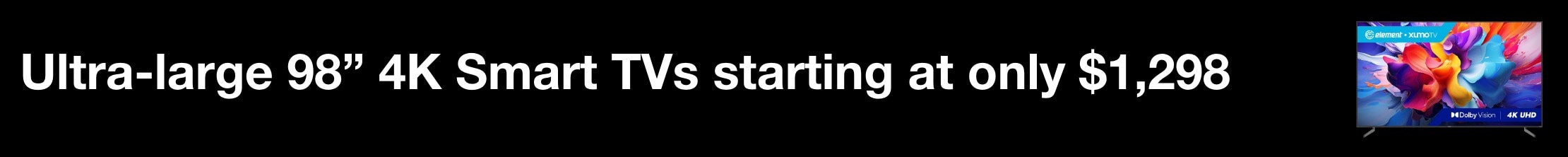 Ultra large 98" 4K Smart TVs starting at only $1,298