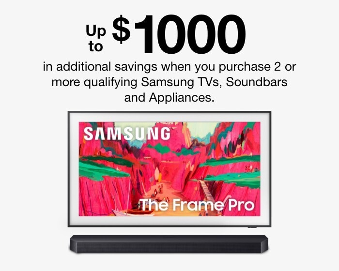 Up to $1000 off in additional savings when you purchase 2 or more qualifying Samsung TVs. Soundbars and appliances