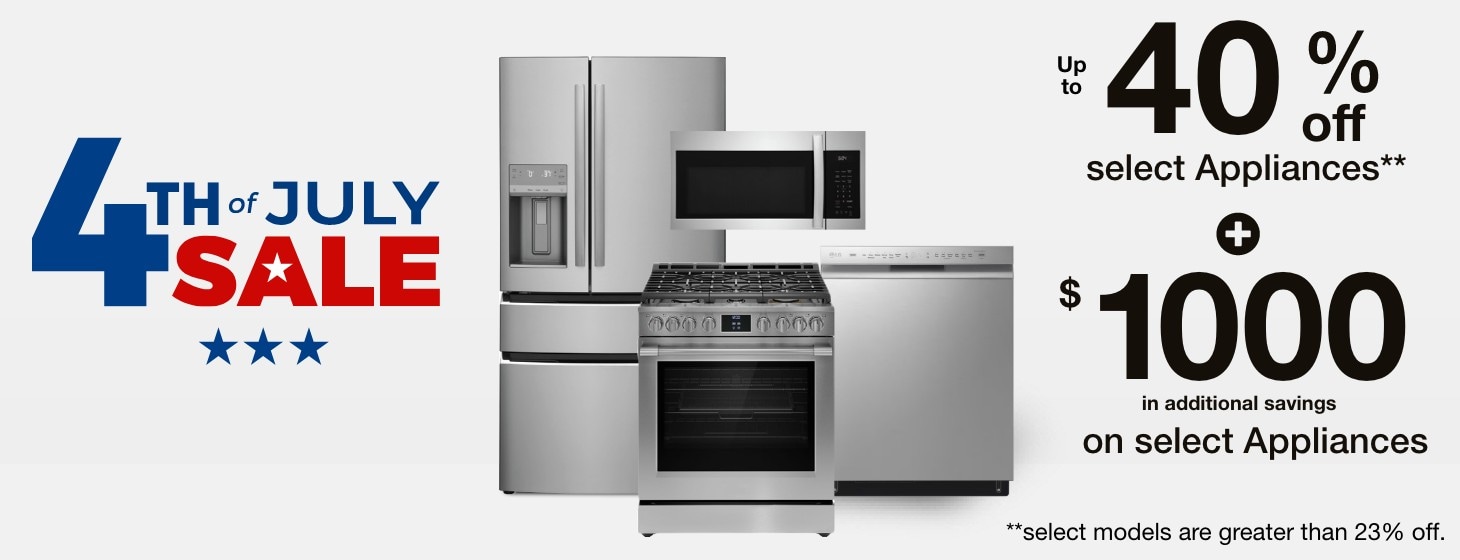 4th of July Sale. Up to 40% off select appliances * plus up to $1000  in additonal savings on select appliances. ** select models are greater than 23% off.