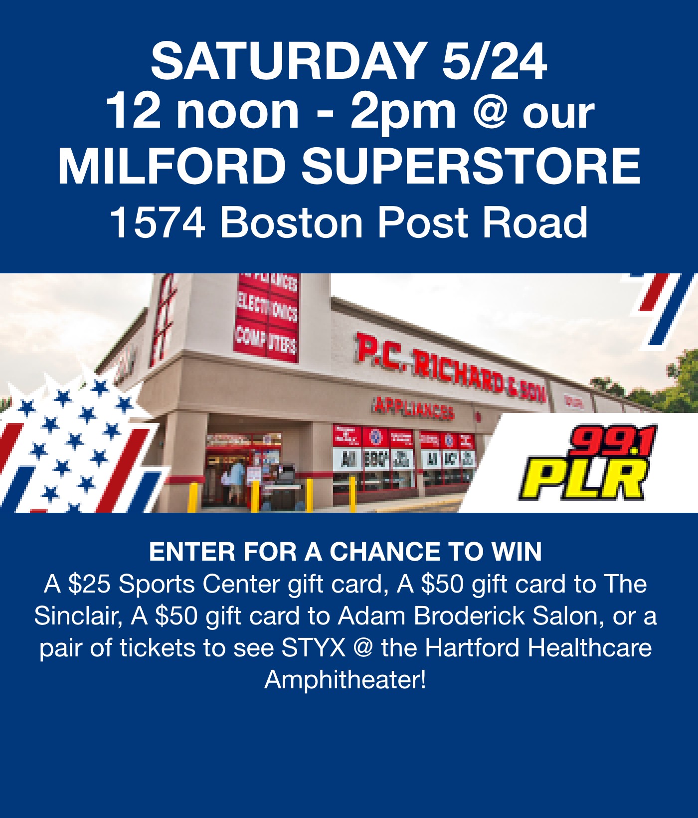 Saturday 5/24 12 noon-2pm at our milford superstore 1574 boston post road Enter to win a $25 Sports Center gift card, a $50 gift card to The Sinclair, a $50 gift card to Adam Broderick Salon, or a a pair of tickets to see STYX @ the Hartford Healthcare Ampitheater!			 