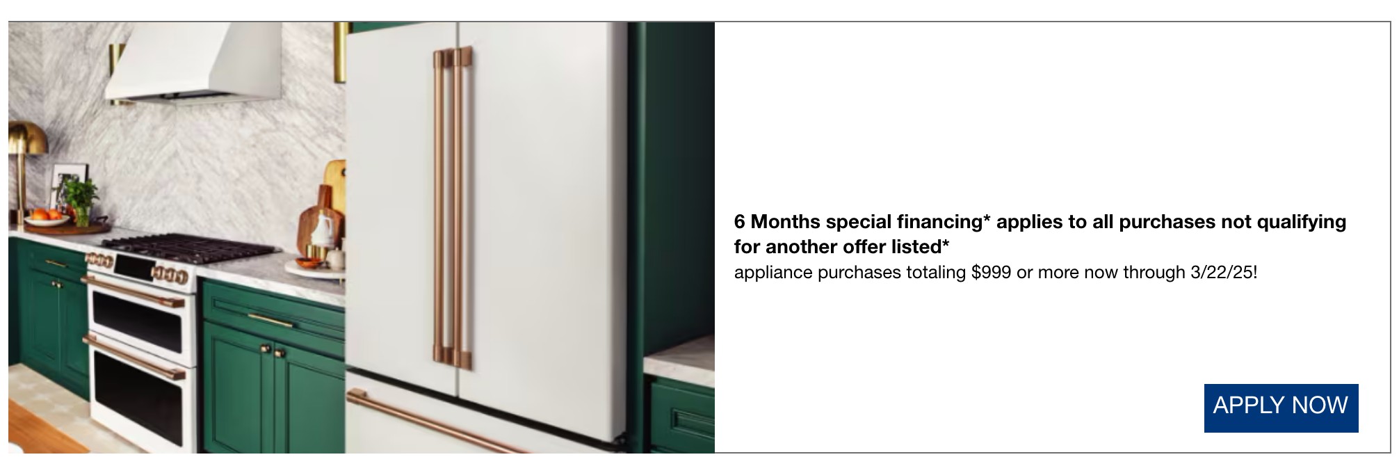6 Months special financing* applies to all purchases not qualifying for another offer listed* appliance purchases totaling 999 dollars or more now through 3/22/26