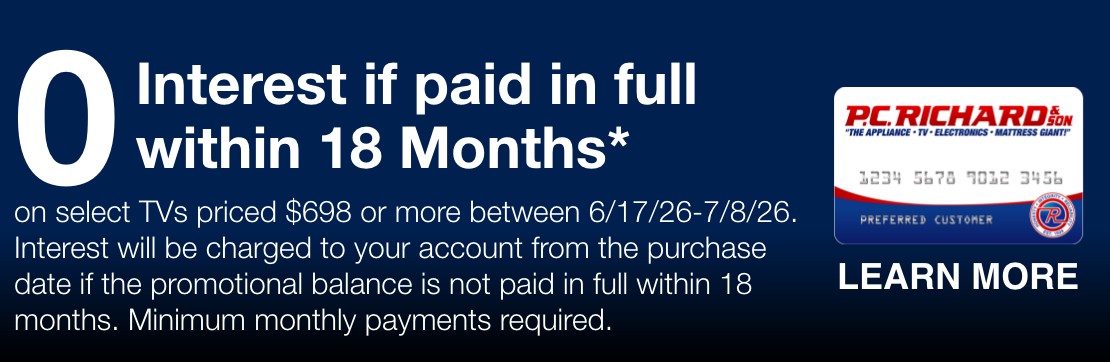 0 interest if paid in full within 18 months on select TVs priced 698 dollars or more between 6/17/26 and 7/8/26 interest will be charged to your account from the purchase date if the promotional balance is not paid in full within 18 months minimum monthly payments required