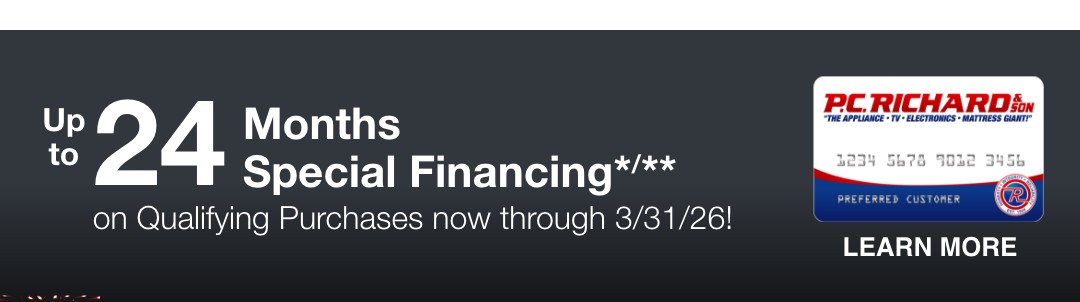 up to 24 Months Special Financing*  on Qualifying Purchases now through 3/31/26!
