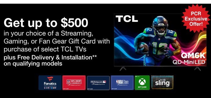 get up to five hundred dollars in your choice of a streaming gaming or fan gear gift card with purchase of select TCL TVs plus free delivery and installation on qualifying models