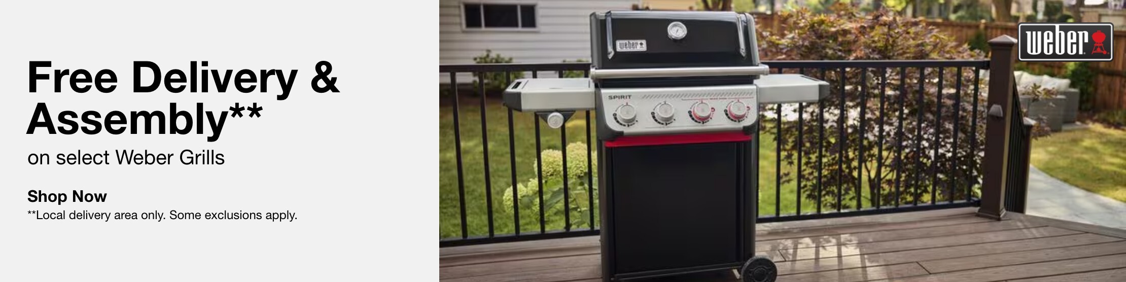 Free Delivery & Assembly**  on select Weber Grills    **Local delivery area only. Some exclusions apply.    SHOP NOW