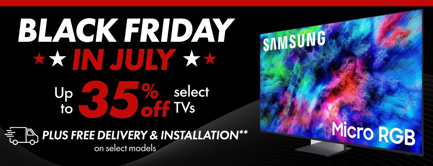 Black Friday in July Up to 35% off select TVs plus Free delivery and installation**