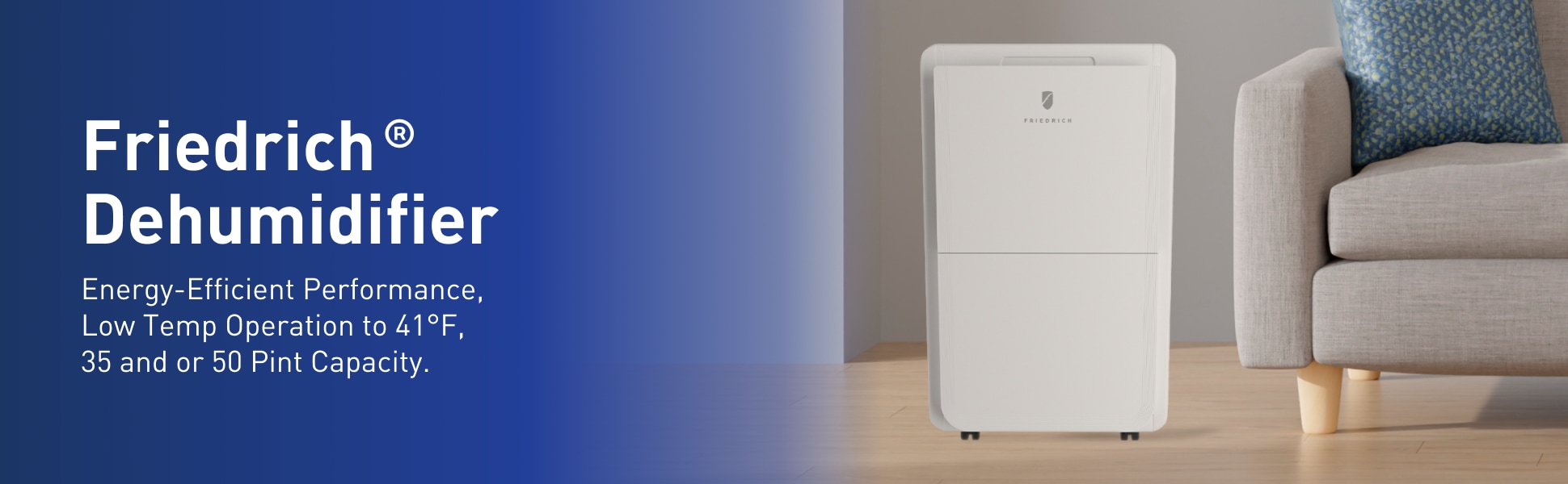Friedrich Dehumidifier. Energy-Efficient Performance, Low Temp Operation to 41°F, 35 and or 50 Pint Capacity.